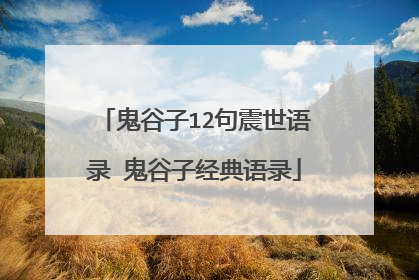 鬼谷子12句震世语录 鬼谷子经典语录