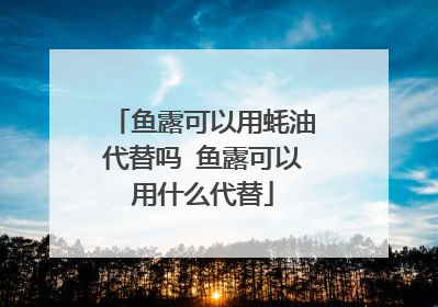 鱼露可以用蚝油代替吗 鱼露可以用什么代替