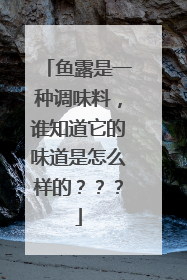 鱼露是一种调味料,谁知道它的味道是怎么样的???