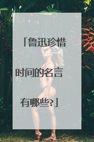 鲁迅珍惜时间的名言有哪些?