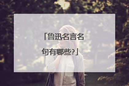 鲁迅名言名句有哪些?