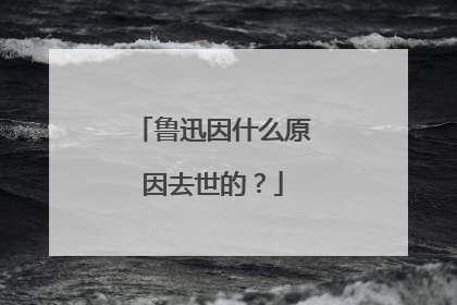 鲁迅因什么原因去世的?