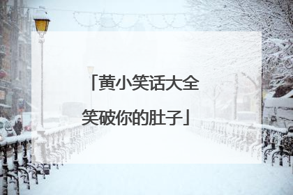 黄小笑话大全笑破你的肚子