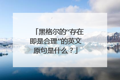 黑格尔的“存在即是合理”的英文原句是什么？