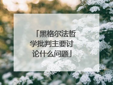 黑格尔法哲学批判主要讨论什么问题