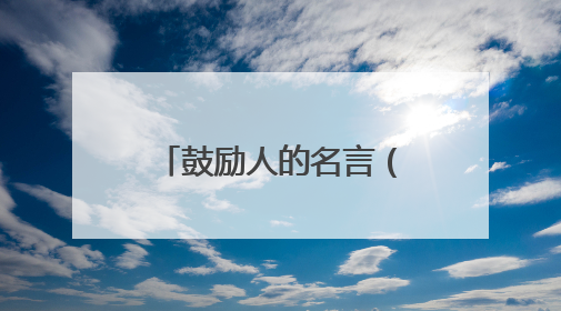 鼓励人的名言（100句激励他人的名言警句）