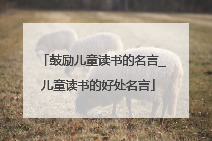 鼓励儿童读书的名言_儿童读书的好处名言