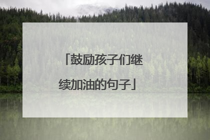 鼓励孩子们继续加油的句子