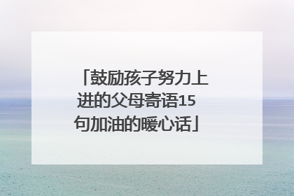 鼓励孩子努力上进的父母寄语15句加油的暖心话