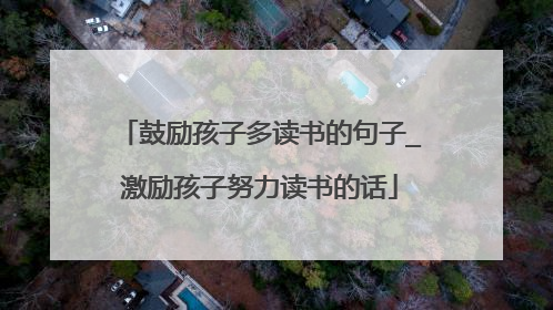 鼓励孩子多读书的句子_激励孩子努力读书的话