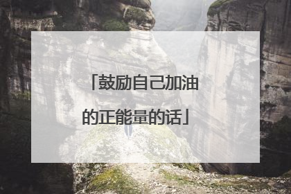 鼓励自己加油的正能量的话
