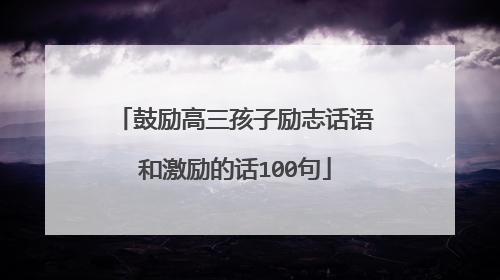鼓励高三孩子励志话语和激励的话100句
