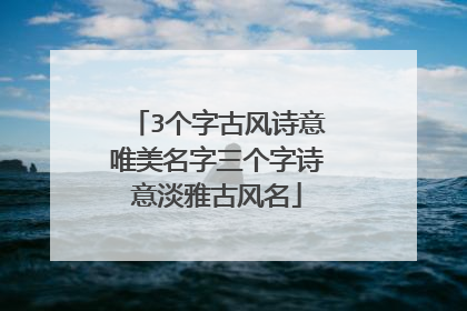 3个字古风诗意唯美名字三个字诗意淡雅古风名
