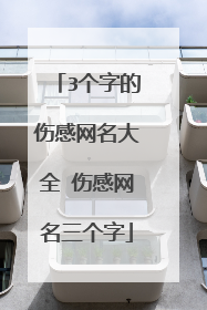 3个字的伤感网名大全 伤感网名三个字