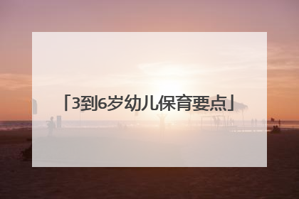 3到6岁幼儿保育要点