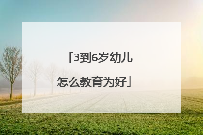 3到6岁幼儿怎么教育为好
