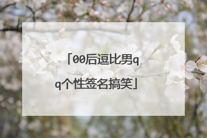 00后逗比男qq个性签名搞笑