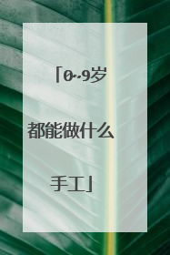0~9岁都能做什么手工