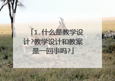 1.什么是教学设计?教学设计和教案是一回事吗?