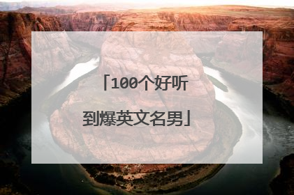 100个好听到爆英文名男