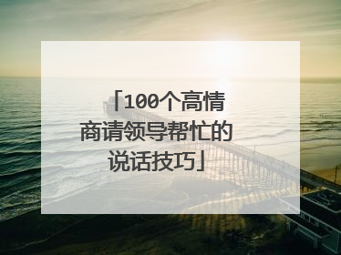 100个高情商请领导帮忙的说话技巧