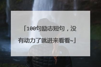 100句励志短句，没有动力了就进来看看~