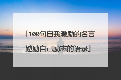 100句自我激励的名言_勉励自己励志的语录
