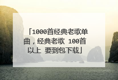 1000首经典老歌单曲,经典老歌 100首以上 要到包下载