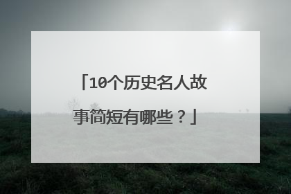 10个历史名人故事简短有哪些?