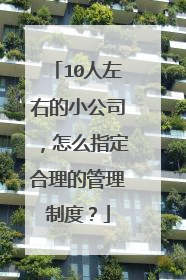 10人左右的小公司,怎么指定合理的管理制度?