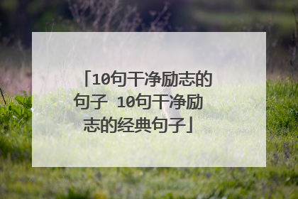 10句干净励志的句子 10句干净励志的经典句子