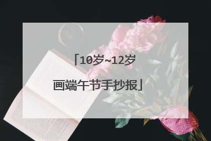 10岁~12岁画端午节手抄报