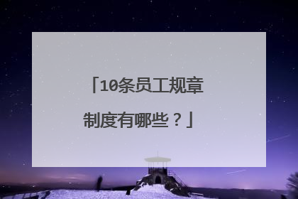 10条员工规章制度有哪些?