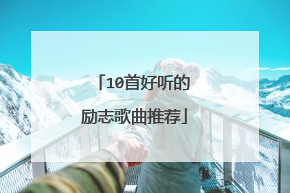 10首好听的励志歌曲推荐