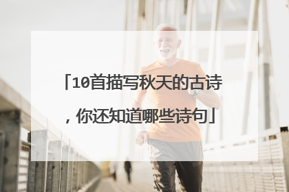 10首描写秋天的古诗，你还知道哪些诗句