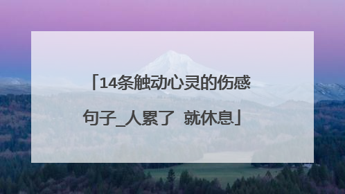 14条触动心灵的伤感句子_人累了 就休息