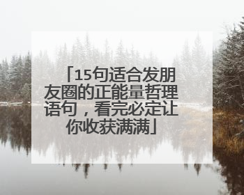 15句适合发朋友圈的正能量哲理语句，看完必定让你收获满满