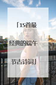 15首最经典的端午节古诗词