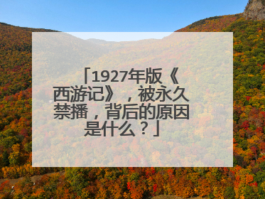 1927年版《西游记》，被永久禁播，背后的原因是什么？