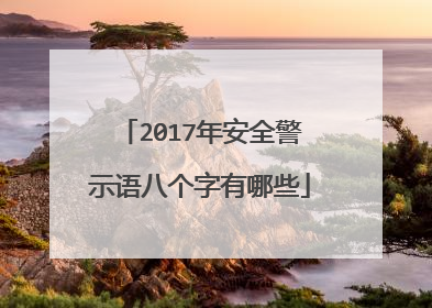 2017年安全警示语八个字有哪些