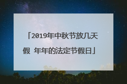 2019年中秋节放几天假 年年的法定节假日