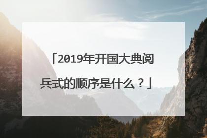 2019年开国大典阅兵式的顺序是什么?