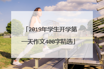 2019年学生开学第一天作文400字精选