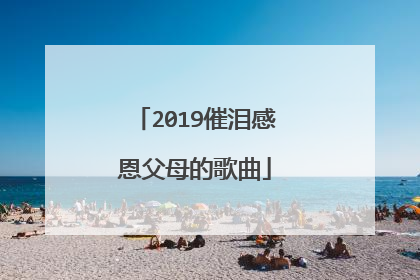 2019催泪感恩父母的歌曲