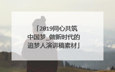 2019同心共筑中国梦_做新时代的追梦人演讲稿素材