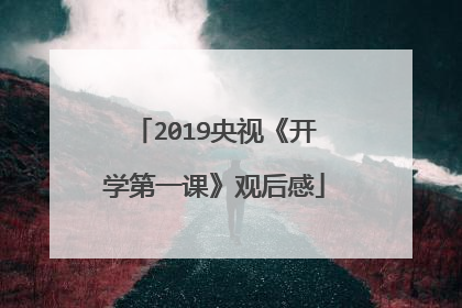 2019央视《开学第一课》观后感