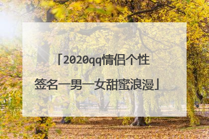 2020qq情侣个性签名一男一女甜蜜浪漫