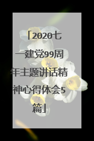 2020七一建党99周年主题讲话精神心得体会5篇