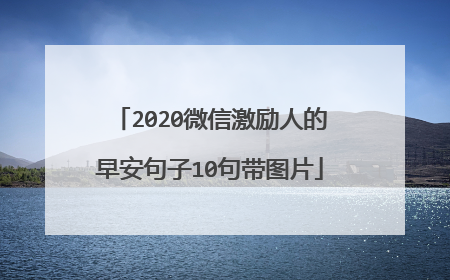 2020微信激励人的早安句子10句带图片