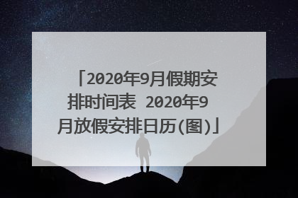 2020年9月假期安排时间表 2020年9月放假安排日历(图)
